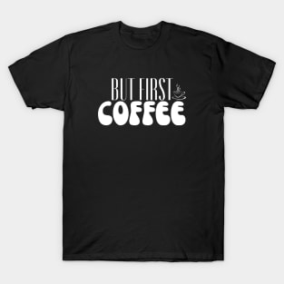 BUT FIRST, COFFEE T-Shirt